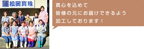真心を込めて皆様の元にお届けできるよう加工しております！